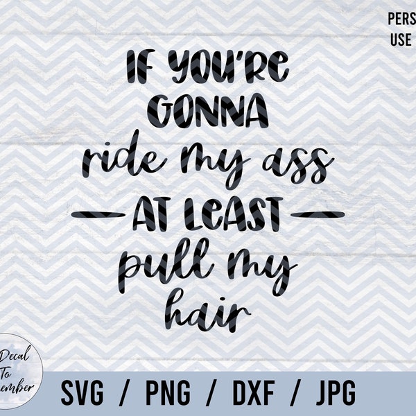 If You're Gonna Ride My Ass At Least Pull My Hair | SVG PNG DXF Jpg | Get Off My Ass | Window Decal Svg | Adult Humor Svg