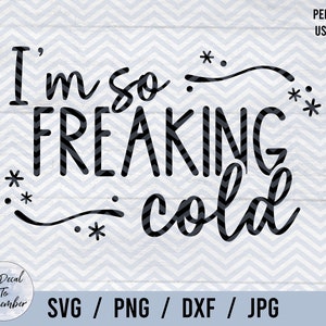 I&#39;m So Freaking Cold SVG PNG DXF Jpg, Winter Svg, I&#39;m Cold Svg, Funny Winter Quote Svg, Not Made For Winter Svg, Literally Freezing Svg