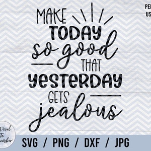 Haz que hoy sea tan bueno que ayer se pone celoso SVG PNG, cita motivacional svg, cita de vida positiva svg, cita divertida de la mañana svg