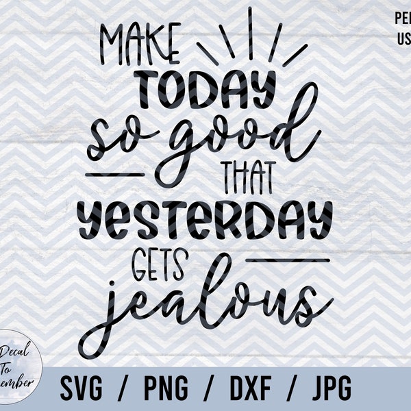 Make Today So Good That Yesterday Gets Jealous SVG PNG, Motivational Quote Svg, Positive Life Quote Svg, Funny Morning Quote Svg