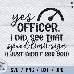Ja officier, ik zag dat snelheidslimietbord (I Just Didn't See You) SVG PNG DXF Jpg, Speeding Svg, Fast Driver Svg, Car Decal Svg, sarcasme