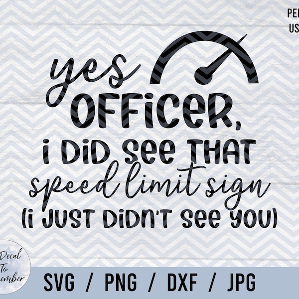 Yes Officer I Did See That Speed Limit Sign (I Just Didn't See You) SVG PNG DXF Jpg, Speeding Svg, Fast Driver Svg, Car Decal Svg, Sarcasm