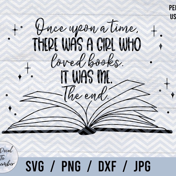 Once Upon A Time There Was A Girl Who Loved Books. It Was Me. The End. SVG PNG DXF Jpg, Book Lover Svg, Bookworm Cut Files