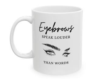 Eyebrows Speak Louder Than Words - Ceramic Mug 11oz. Esthetics. Aesthetics. Girlfriend. Friend. Daughter. Esthetician.  Microblading.
