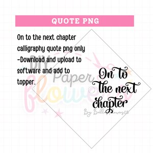 May include: A pink banner with the text "QUOTE PNG" at the top. Below, a black calligraphy design reads "On to the next chapter." Additional text describes the product as a downloadable PNG for toppers.