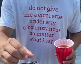 Do Not Give Me A Cigarette Under Any Circumstances No Matter What I Say Tee, Y2K Graphic Tee, Gen Z Meme, Y2K Inspired Shirt, Cigarette Tee