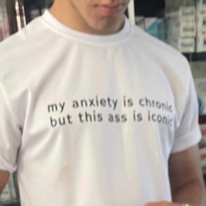 My Anxiety Is Chronic But This Ass Is Iconic T-Shirt, Funny Y2K Tee, Y2K Inspired Shirt, Trendy Graphic Tee, Gen Z Meme Tee, Y2K Aesthetic