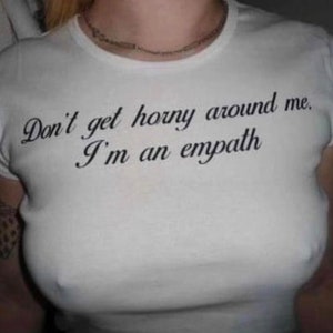 Don't Get Horny Around Me I'm An Empath T-Shirt, Gen Z Meme Shirt, Y2K Baby Tee, 90s Coquette Baby Tee, 2000s Feminist Fitted Shirt