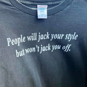 People Will Jack Your Style but Won't Jack You Off, Funny Y2K Shirt, Trendy Graphic Tee, Cheap Streetwear Tees, Y2K Slogan Shirt, Gen Z Meme