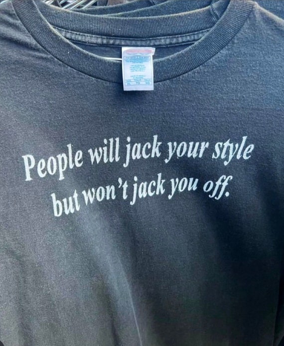 People Will Jack Your Style but Won t Jack You Off Funny Y2K