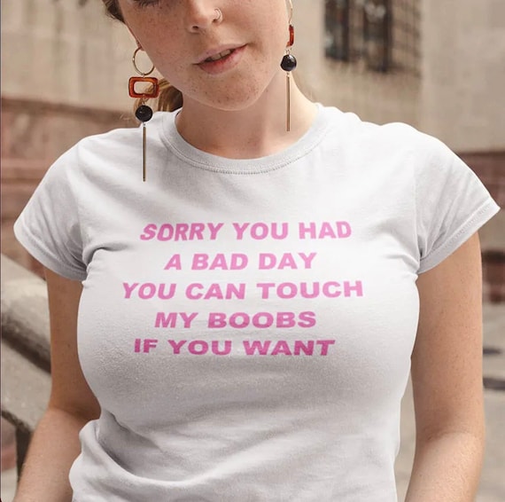 Sorry You Had A Bad Day You Can Touch My Boobs Fun T-Shirts Sorry You Had A Bad Day You Can Touch My Boobs Fun T-Shirts