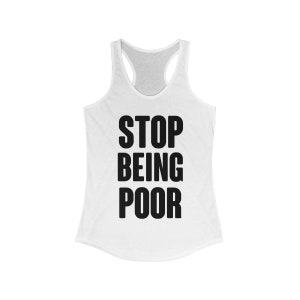 May include: White tank top with the text "STOP BEING POOR" printed in black.