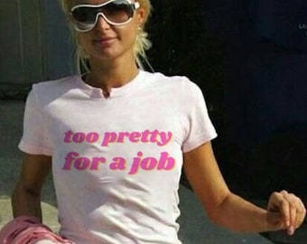 Too Pretty For A Job Y2K Tee, Y2K Baby Tee, Paris Hilton Tee, 2000s Aesthetic Baby Tee, 90s Fitted Baby Tee, Y2K Feminist Coquette Shirt