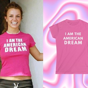Britney Spears I Am The American Dream Tee, Y2K Slogan Tee, Cute Y2k Shirt, Trendy Y2k Tee, Slay Era Tee, 2000s Tee, Y2K Graphic Shirt