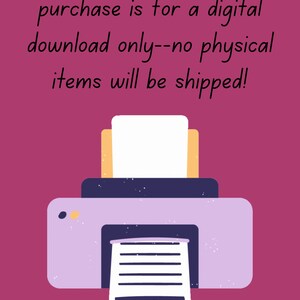 May include: A friendly reminder that your purchase is for a digital download only. No physical items will be shipped. The image shows a cartoon printer with a piece of paper coming out of it.