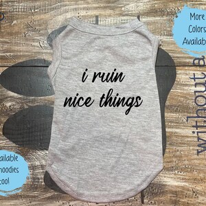 Funny Dog Shirt: &quot;I Ruin Nice Things&quot; Pet Tee