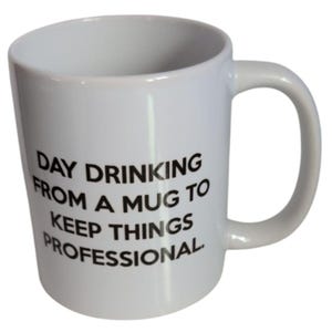 Day Drinking From A Mug To Keep Things Professional White Ceramic Coffee Mug or Craft Holder