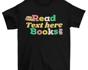 Customized Read Books Shirt, tee, shirt, books, custom text, custom design.