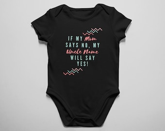 Customized If Mom Says No, My Uncle Will Say Yes Bodysuit Model Design Baby Clothes Onesies Personalized Toddler Outfits Apparel Infants