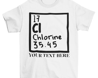 May include: White t-shirt with a black and white graphic of the periodic table element for chlorine. The graphic includes the atomic number 17, the symbol Cl, the name Chlorine, and the atomic weight 35.45. The text "YOUR TEXT HERE" is printed below the graphic.