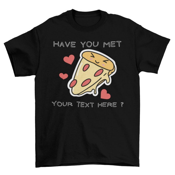 Customized Have You Met My Pizza? Shirt, Gourmet Pizza Design, Personalized Text
