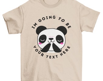 Customized Panda Shirt qoutes I'm Going To Be, happy, cute panda, tee, shirt,  custom text, custom design.