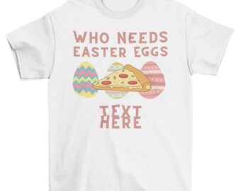 Customized Who Needs Easter Eggs, If You Have Pizza Shirt, Food lover Shirt, Foodie Shirt, Holiday Shirt