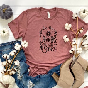 Be the Change Tee, Bee T-Shirt, Kindness Shirt, Inspirational Tee, Positivity T-Shirt, Motivational Outfits, Nature Shirt, Beekeeper Top