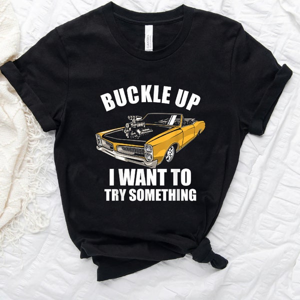 Buckle Up I Want To Try Something Funny Car Guy T-shirt #B0BQ7QNBKQ