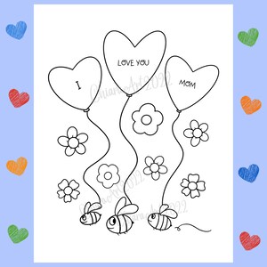 May include: A black and white coloring page featuring three heart-shaped balloons with the words "I", "Love You", and "Mom" written inside. The balloons are tied to strings that are connected to three bees and flowers.