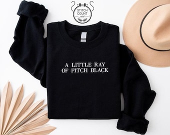 A Little ray of Pitch Black Embroidered Sweatshirt, Dark Humor Crewneck Sweater, Sarcastic Sweatshirt, Gothic Jumper, Birthday Gift for Him