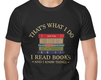 That's What I Do I Read Books And I Know Things - Reading T-Shirt