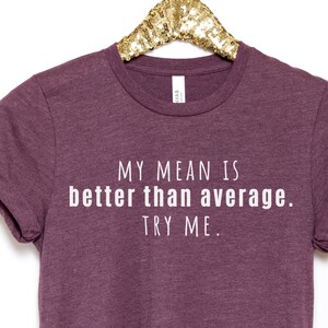 Statistics shirt, Womens statistics -t-shirt, My mean is better than average, funny womens shirt, math teacher shirt, statistician shirt