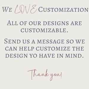 Puede incluir: Gr&aacute;fico de texto con las palabras "WE LOVE CUSTOMIZATION" en una fuente cursiva. El texto debajo dice "ALL OF OUR DESIGNS ARE CUSTOMIZABLE. SEND US A MESSAGE SO WE CAN HELP CUSTOMIZE THE DESIGN YOU HAVE IN MIND. Thank you!"