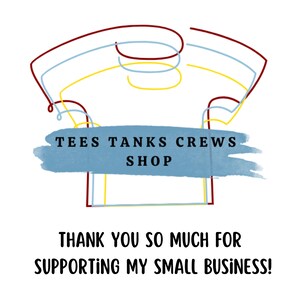 May include: A stylized illustration of a t-shirt with the text "TEES TANKS CREWS SHOP" on a blue watercolor background. The text "THANK YOU SO MUCH FOR SUPPORTING MY SMALL BUSINESS!" is below the illustration.