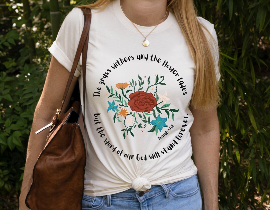 Isaiah 40:8, The Grass Withers the Flower Fades, Bible Verse T-Shirt, Graphic Tee, Flower T-Shirt, Nature Shirt, Christian T-Shirt