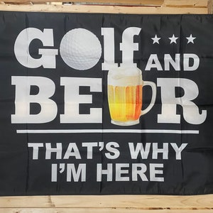 Golf & Beer Thats Why Im Here Flag FREE USA SHIPPING Drinking Girls Party Fun College Summer 18 holes Cart Driver 3x5' Sign Poster Single