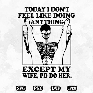 Today I Don&#39;t Feel Like Doing Anything Svg Png Dxf Jpeg, Except My Wife svg, Adult humor png, Cricut Cut Files, Sarcastic Svg, Trending SVG