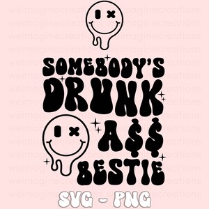 Somebody&#39;s Drunk Ass Bestie Png Svg, Petty Svg, Funny Bestie Svg, Aesthetic Svg Png, Trending svg, bestie svg, Best Friend Svg