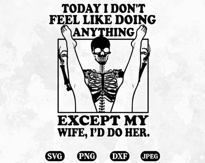 Today I Don't Feel Like Doing Anything Svg Png Dxf Jpeg, Except My Wife ...