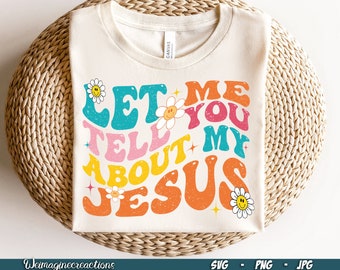 Let Me Tell You About My Jesus SVG PNG, Trendy Christian Png, Retro Christian png, Boho Png,, Christian Saying Sublimation