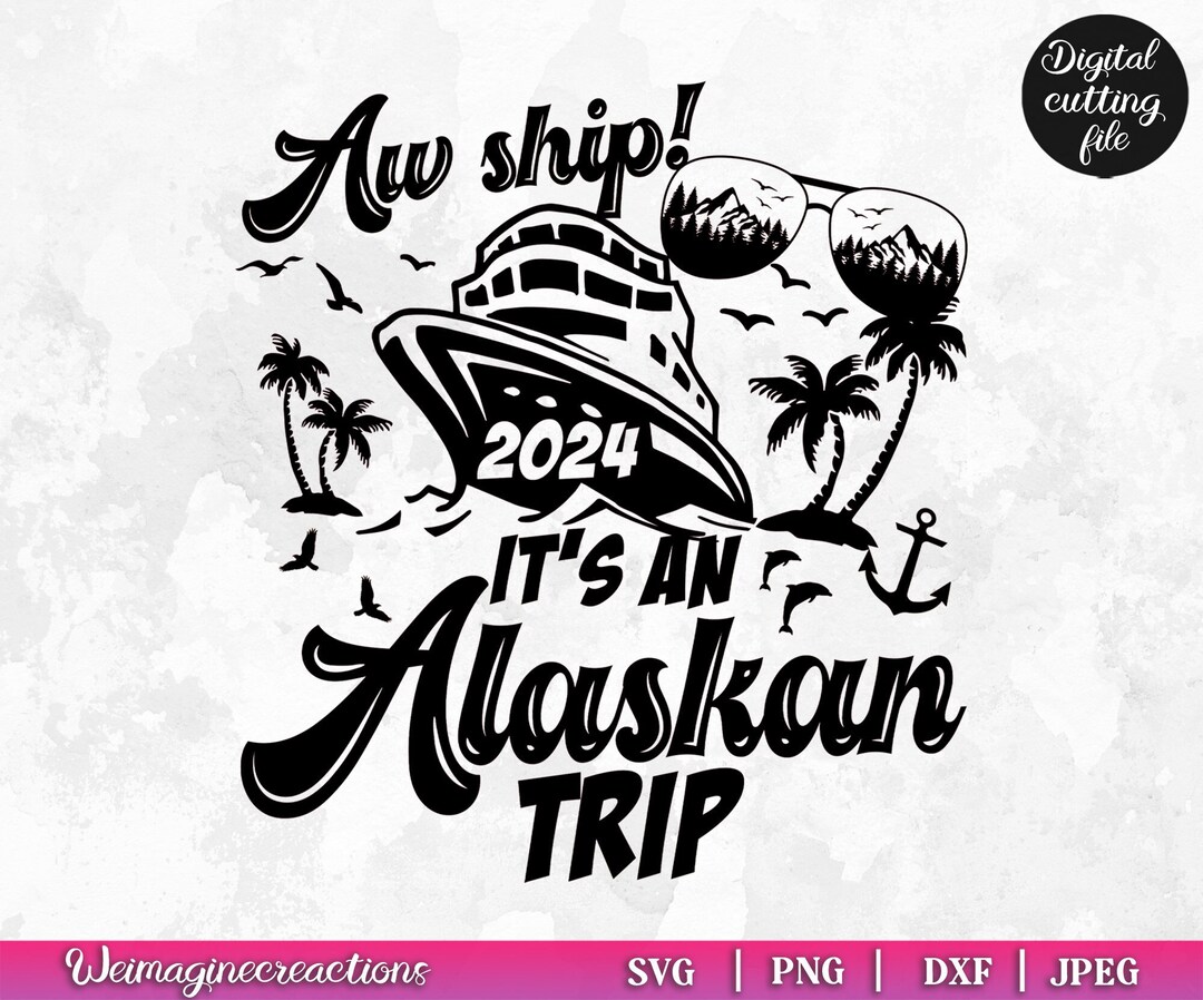 Aw Ship Alaskan Trip Cruise 2024 SVG PNG, Alaska Vacation Svg, Alaska