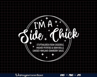May include: White text on a black background reads "I'm a Side Chick" with a list of side dishes: stuffing, green bean casserole, mashed potatoes and gravy, rolls, candied yams and cranberry sauce.