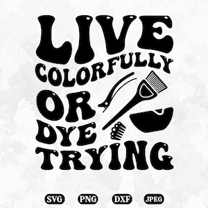 Live Colorfully Or Dye Trying Svg Png Dxf Jpeg, Hairstylist svg, Hairdresser svg, Hair Style svg, Hairstylist Svg, Trending Svg
