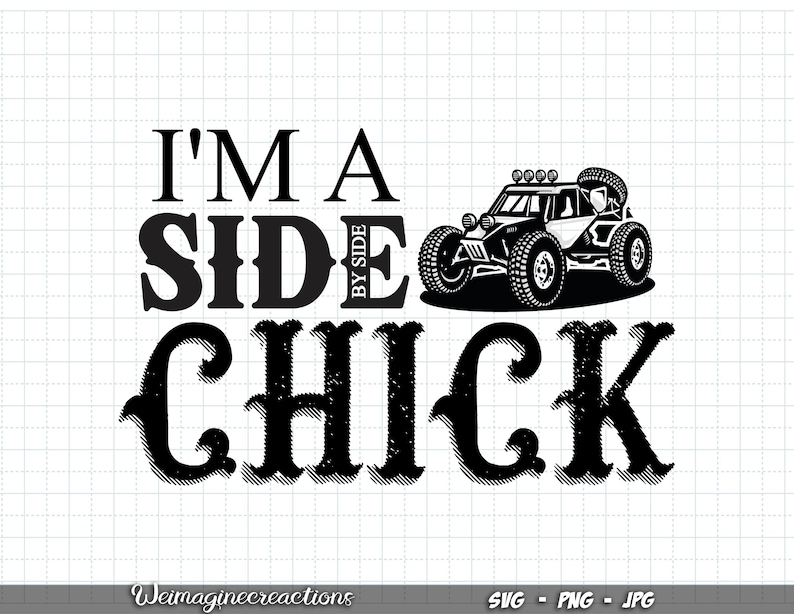 May include: Black and white graphic design with the text "I'm a Side by Side Chick". The design features a black and white illustration of a side-by-side off-road vehicle.