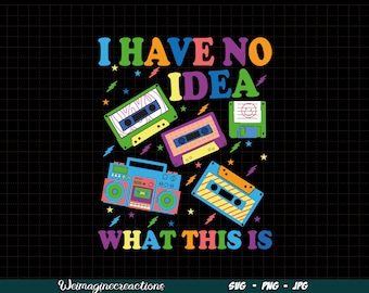 I Have No Idea What This Is SVG PNG, 70s 80s 90s svg, 90s Design, throwback svg, 70s 80s 90s Sublimation, Digital download