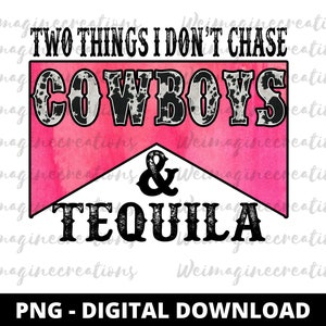 May include: Pink and white graphic with black text that reads "Two things I don't chase: Cowboys & Tequila". The graphic has a cow print pattern on the word "Cowboys".
