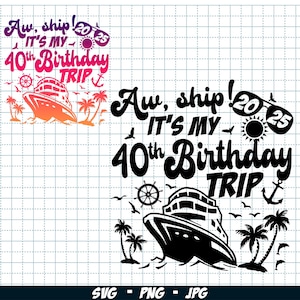 Aw Ship It&#39;s My 40th Birthday Trip 2025 SVG PNG, Birthday cruise trip svg, 40th Birthday Cruise png, Birthday Vacation cruise Sublimation