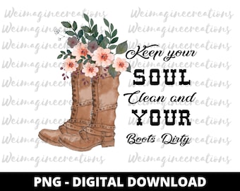 May include: A digital download of a graphic design featuring a pair of brown cowboy boots with pink flowers and the text "Keep your soul clean and your boots dirty."
