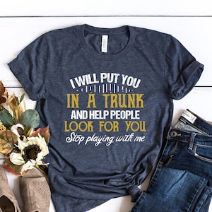 Funny &#39;Put You In A Trunk&#39; Saying Shirt - Novelty Cotton Tee